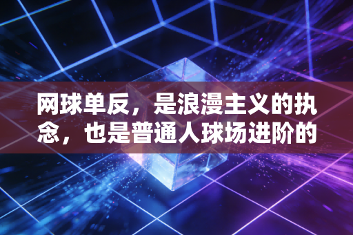 网球单反，是浪漫主义的执念，也是普通人球场进阶的最优解