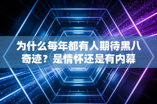 为什么每年都有人期待黑八奇迹？是情怀还是有内幕