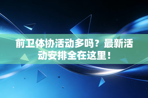 前卫体协活动多吗?最新活动安排全在这里! 前卫体协活动多吗?最新活动安排全在这里!
