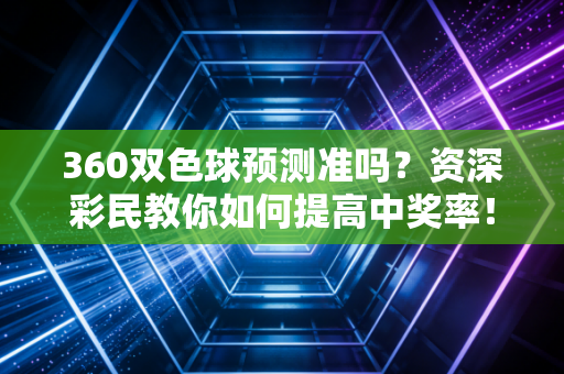 360双色球预测准吗？资深彩民教你如何提高中奖率！