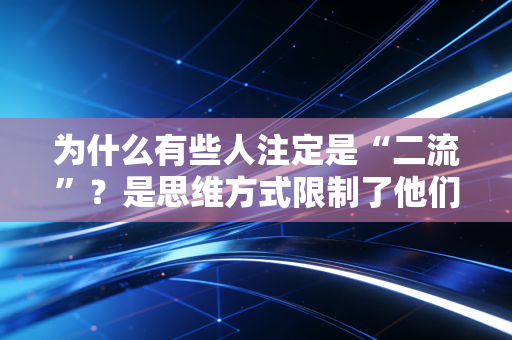 为什么有些人注定是“二流”?是思维方式限制了他们 为什么有些人注定是“二流”?是思维方式限制了他们