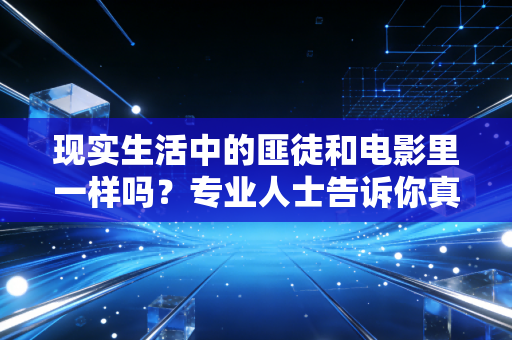 现实生活中的匪徒和电影里一样吗?专业人士告诉你真相 现实生活中的匪徒和电影里一样吗?专业人士告诉你真相