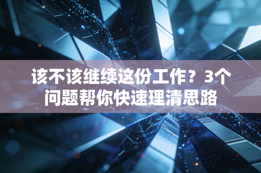 该不该继续这份工作?3个问题帮你快速理清思路 该不该继续这份工作?3个问题帮你快速理清思路