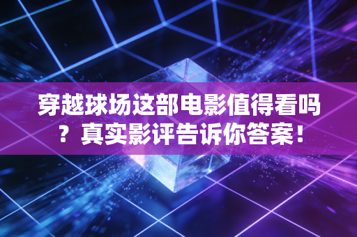 穿越球场这部电影值得看吗？真实影评告诉你答案！