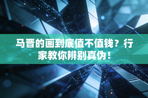 马晋的画到底值不值钱?行家教你辨别真伪! 马晋的画到底值不值钱?行家教你辨别真伪!