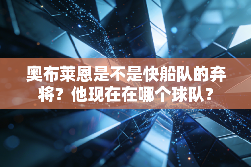 奥布莱恩是不是快船队的弃将?他现在在哪个球队? 奥布莱恩是不是快船队的弃将?他现在在哪个球队?