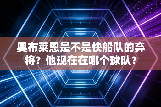 奥布莱恩是不是快船队的弃将？他现在在哪个球队？