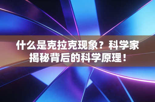 什么是克拉克现象?科学家揭秘背后的科学原理! 什么是克拉克现象?科学家揭秘背后的科学原理!