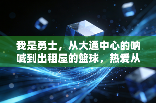 我是勇士,从大通中心的呐喊到出租屋的篮球,热爱从来不需要站在聚光灯下 我是勇士,从大通中心的呐喊到出租屋的篮球,热爱从来不需要站在聚光灯下