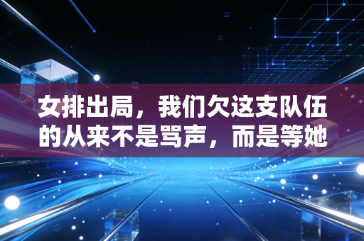 女排出局，我们欠这支队伍的从来不是骂声，而是等她们重新站起来的耐心