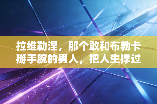 拉维勒涅,那个敢和布勃卡掰手腕的男人,把人生撑过了6米的高度 拉维勒涅,那个敢和布勃卡掰手腕的男人,把人生撑过了6米的高度