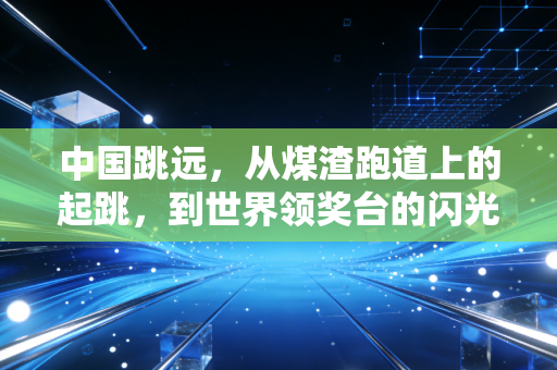 中国跳远,从煤渣跑道上的起跳,到世界领奖台的闪光 中国跳远,从煤渣跑道上的起跳,到世界领奖台的闪光