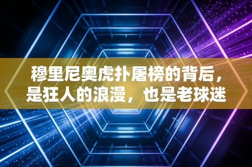 穆里尼奥虎扑屠榜的背后,是狂人的浪漫,也是老球迷的青春自留地 穆里尼奥虎扑屠榜的背后,是狂人的浪漫,也是老球迷的青春自留地