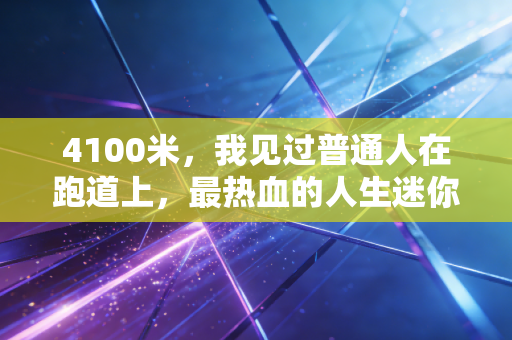 4100米,我见过普通人在跑道上,最热血的人生迷你马拉松 4100米,我见过普通人在跑道上,最热血的人生迷你马拉松