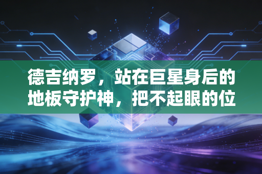 德吉纳罗，站在巨星身后的地板守护神，把不起眼的位置活成了赛场传奇