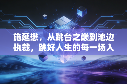 施延懋，从跳台之巅到池边执裁，跳好人生的每一场入水动作