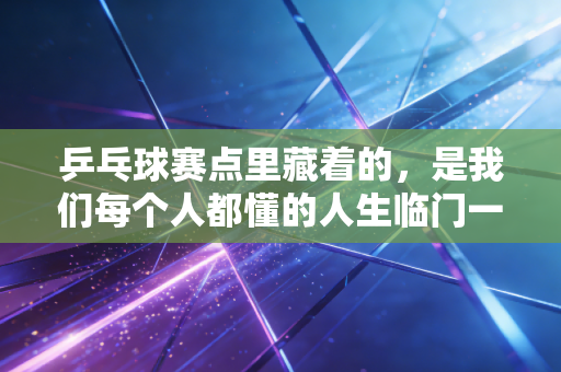 乒乓球赛点里藏着的，是我们每个人都懂的人生临门一脚