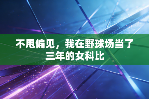不甩偏见，我在野球场当了三年的女科比