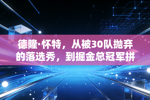 德隆·怀特,从被30队抛弃的落选秀,到掘金总冠军拼图里最不起眼的隐形扳手 德隆·怀特,从被30队抛弃的落选秀,到掘金总冠军拼图里最不起眼的隐形扳手