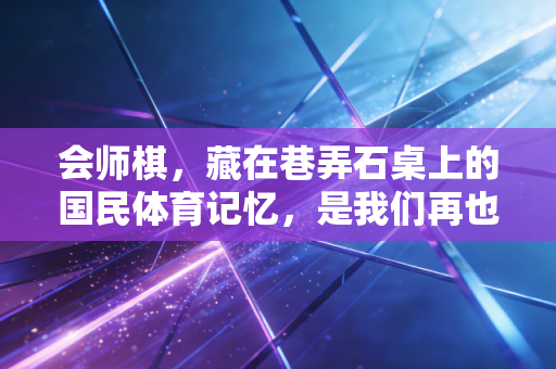 会师棋,藏在巷弄石桌上的国民体育记忆,是我们再也回不去的滚烫童年 会师棋,藏在巷弄石桌上的国民体育记忆,是我们再也回不去的滚烫童年