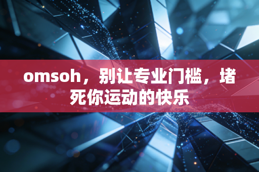 详细阅读:omsoh,别让专业门槛,堵死你运动的快乐 omsoh,别让专业门槛,堵死你运动的快乐