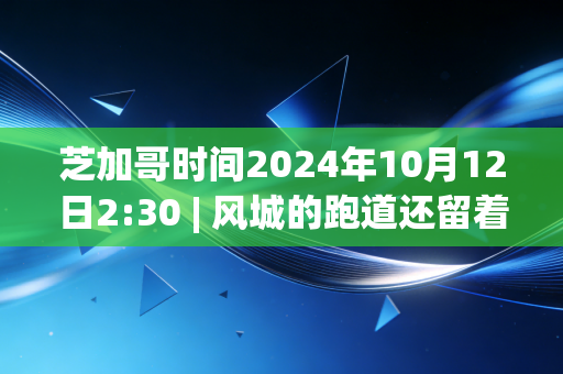 芝加哥时间2024年10月12日2:30 | 风城的跑道还留着2小时00分35秒的余温,我站在联合中心门口想起三年前陪我跑半马的邻居大叔 芝加哥时间2024年10月12日2:30 | 风城的跑道还留着2小时00分35秒的余温,我站在联合中心门口想起三年前陪我跑半马的邻居大叔