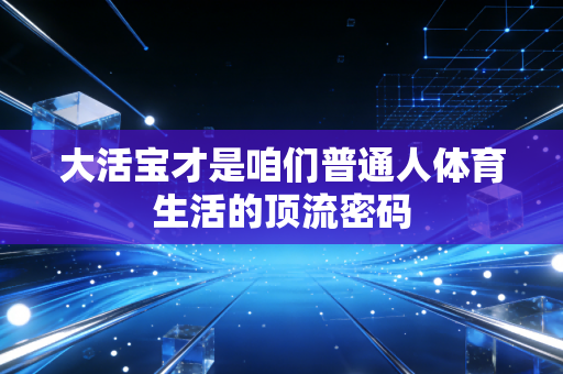 大活宝才是咱们普通人体育生活的顶流密码