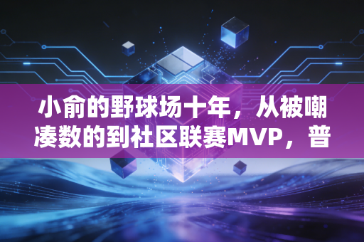 小俞的野球场十年，从被嘲凑数的到社区联赛MVP，普通人的体育从来不是奖牌的注脚