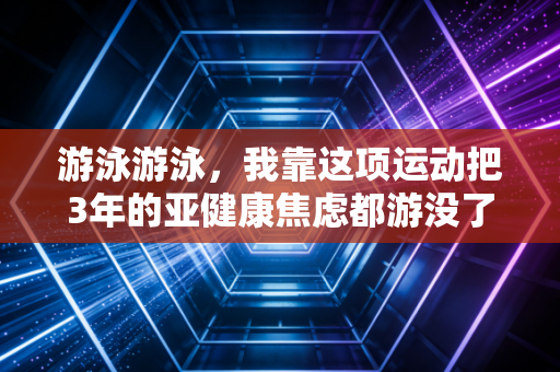 游泳游泳,我靠这项运动把3年的亚健康焦虑都游没了 游泳游泳,我靠这项运动把3年的亚健康焦虑都游没了