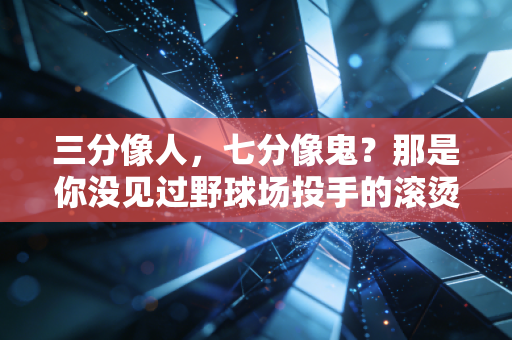 三分像人，七分像鬼？那是你没见过野球场投手的滚烫人生