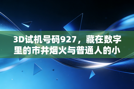 3D试机号码927，藏在数字里的市井烟火与普通人的小确幸