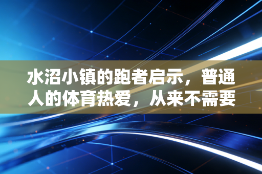 水沼小镇的跑者启示，普通人的体育热爱，从来不需要高配门槛