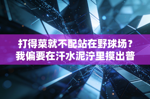 打得菜就不配站在野球场?我偏要在汗水泥泞里摸出普通人的体育快乐 打得菜就不配站在野球场?我偏要在汗水泥泞里摸出普通人的体育快乐