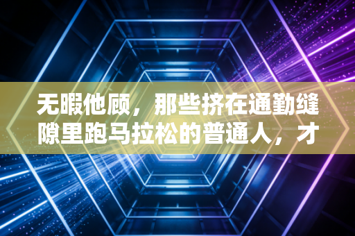 无暇他顾,那些挤在通勤缝隙里跑马拉松的普通人,才是体育最动人的注脚 无暇他顾,那些挤在通勤缝隙里跑马拉松的普通人,才是体育最动人的注脚