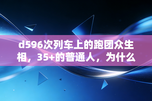 d596次列车上的跑团众生相,35+的普通人,为什么非要去跑全马? d596次列车上的跑团众生相,35+的普通人,为什么非要去跑全马?