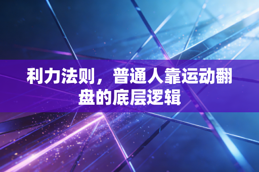 利力法则，普通人靠运动翻盘的底层逻辑
