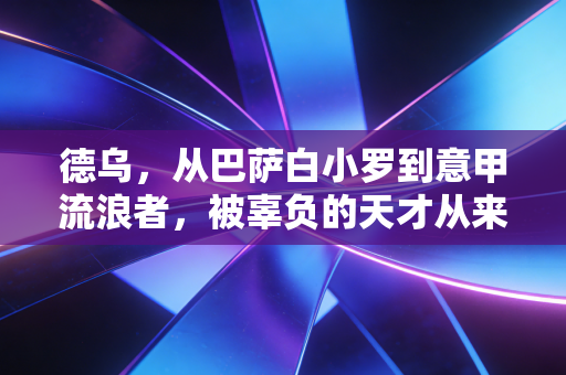 德乌,从巴萨白小罗到意甲流浪者,被辜负的天才从来不是只有天赋 德乌,从巴萨白小罗到意甲流浪者,被辜负的天才从来不是只有天赋