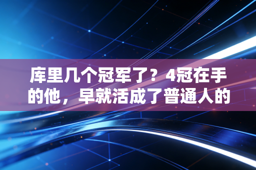 库里几个冠军了？4冠在手的他，早就活成了普通人的逆袭范本