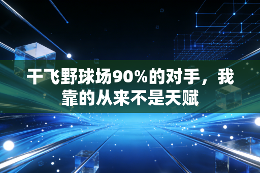 干飞野球场90%的对手,我靠的从来不是天赋 干飞野球场90%的对手,我靠的从来不是天赋