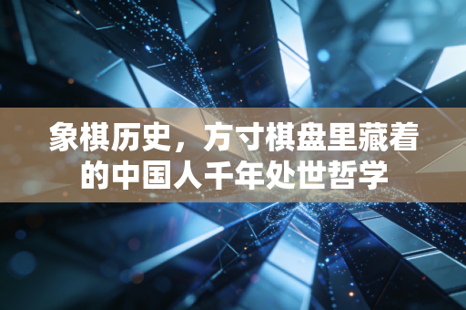 象棋历史，方寸棋盘里藏着的中国人千年处世哲学