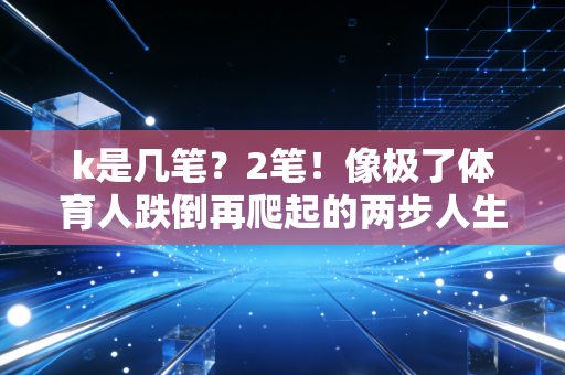 k是几笔？2笔！像极了体育人跌倒再爬起的两步人生