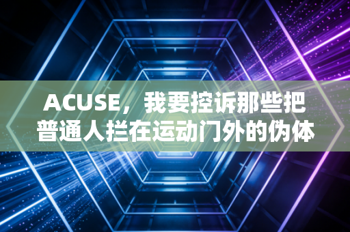 ACUSE，我要控诉那些把普通人拦在运动门外的伪体育精英陷阱