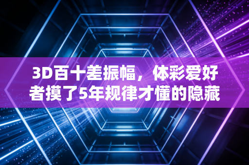 3D百十差振幅,体彩爱好者摸了5年规律才懂的隐藏性价比密码 3D百十差振幅,体彩爱好者摸了5年规律才懂的隐藏性价比密码