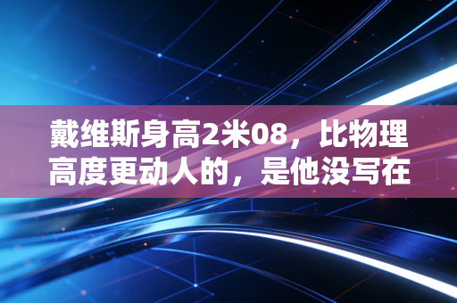 戴维斯身高2米08,比物理高度更动人的,是他没写在简历里的人生海拔 戴维斯身高2米08,比物理高度更动人的,是他没写在简历里的人生海拔