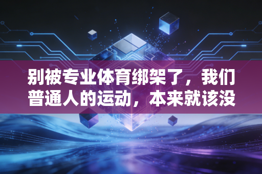 别被专业体育绑架了，我们普通人的运动，本来就该没正形