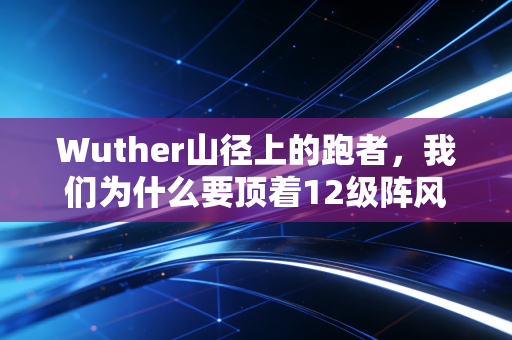 Wuther山径上的跑者，我们为什么要顶着12级阵风，跑完30公里的烂路