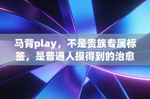 马背play,不是贵族专属标签,是普通人摸得到的治愈系轻运动 马背play,不是贵族专属标签,是普通人摸得到的治愈系轻运动