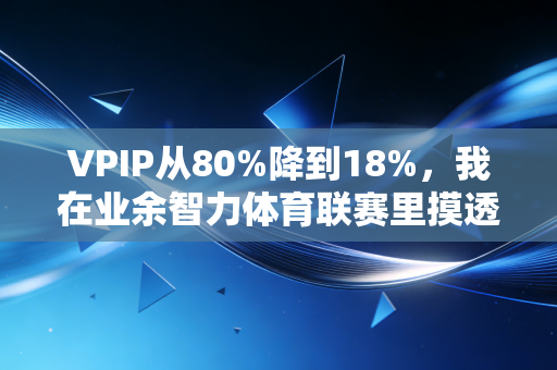 VPIP从80%降到18%,我在业余智力体育联赛里摸透的3个竞技底层逻辑 VPIP从80%降到18%,我在业余智力体育联赛里摸透的3个竞技底层逻辑
