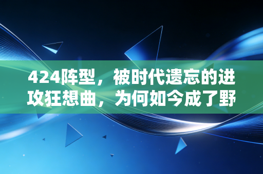 424阵型,被时代遗忘的进攻狂想曲,为何如今成了野球局翻盘神器? 424阵型,被时代遗忘的进攻狂想曲,为何如今成了野球局翻盘神器?