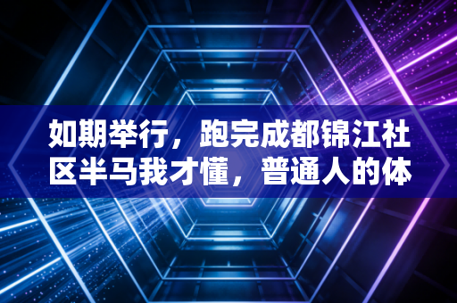 如期举行，跑完成都锦江社区半马我才懂，普通人的体育从来不是为了拿奖
